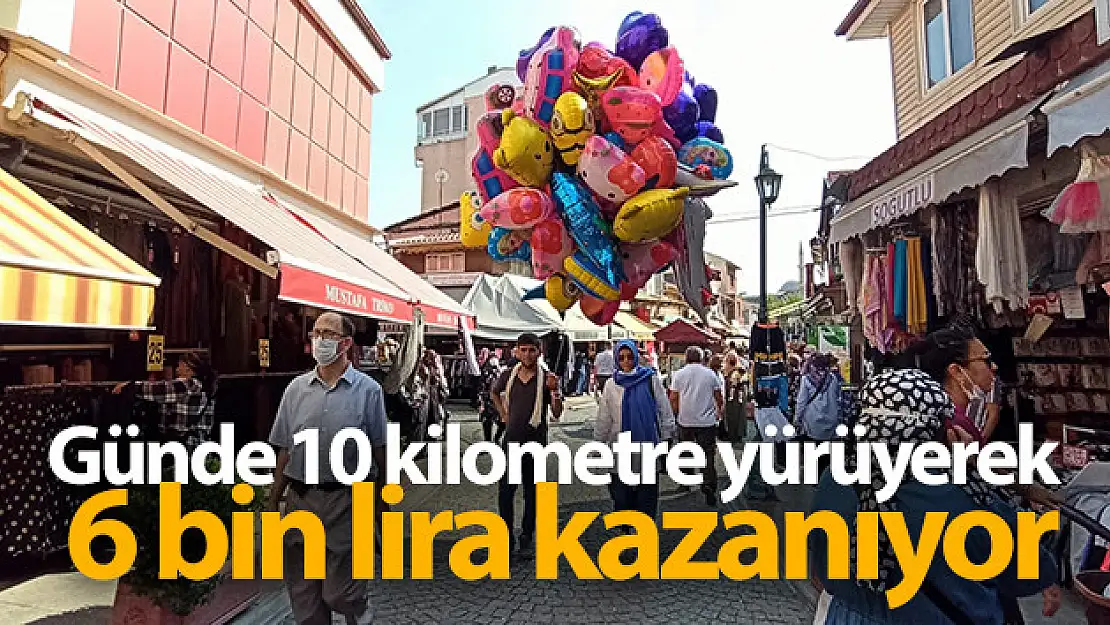 Günde 10 kilometre yürüyerek 6 bin lira kazanıyor