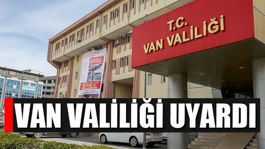 VAN VALİLİĞİ UYARDI