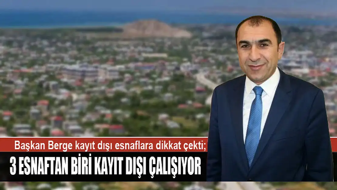 BERGE: 3 ESNAFTAN BİRİ KAYIT DIŞI ÇALIŞIYOR