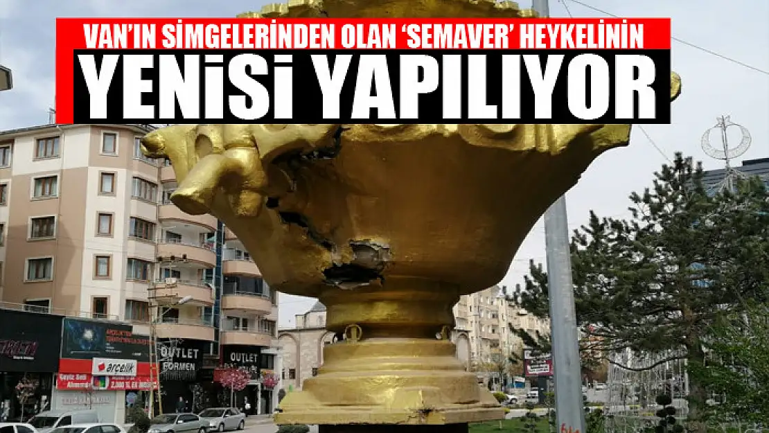 VAN'IN SİMGELERİNDEN 'SEMAVER' HEYKELİNİN YENİSİ YAPILIYOR