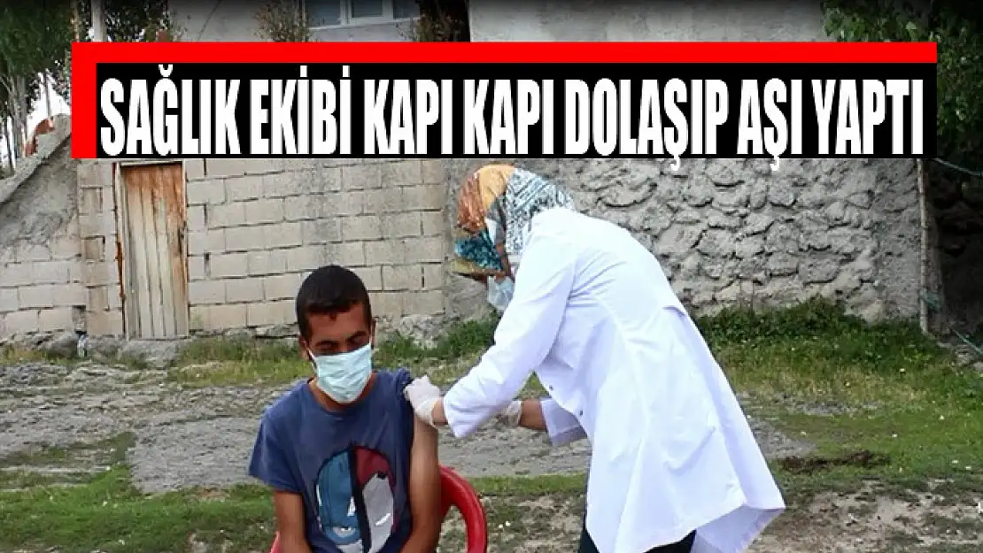 Sağlık ekipleri kapı kapı dolaşıp aşı yaptı