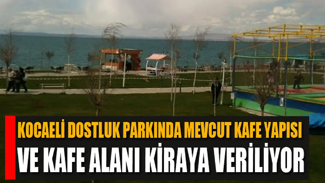 Kocaeli Dostluk Parkında mevcut kafe yapısı ve kafe alanı kiraya veriliyor