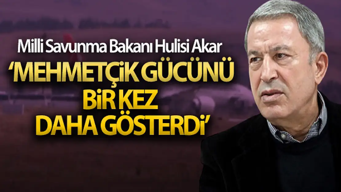 Bakan Akar: 'Türk Silahlı Kuvvetleri gücünü bir kez daha dünyaya gösterdi'