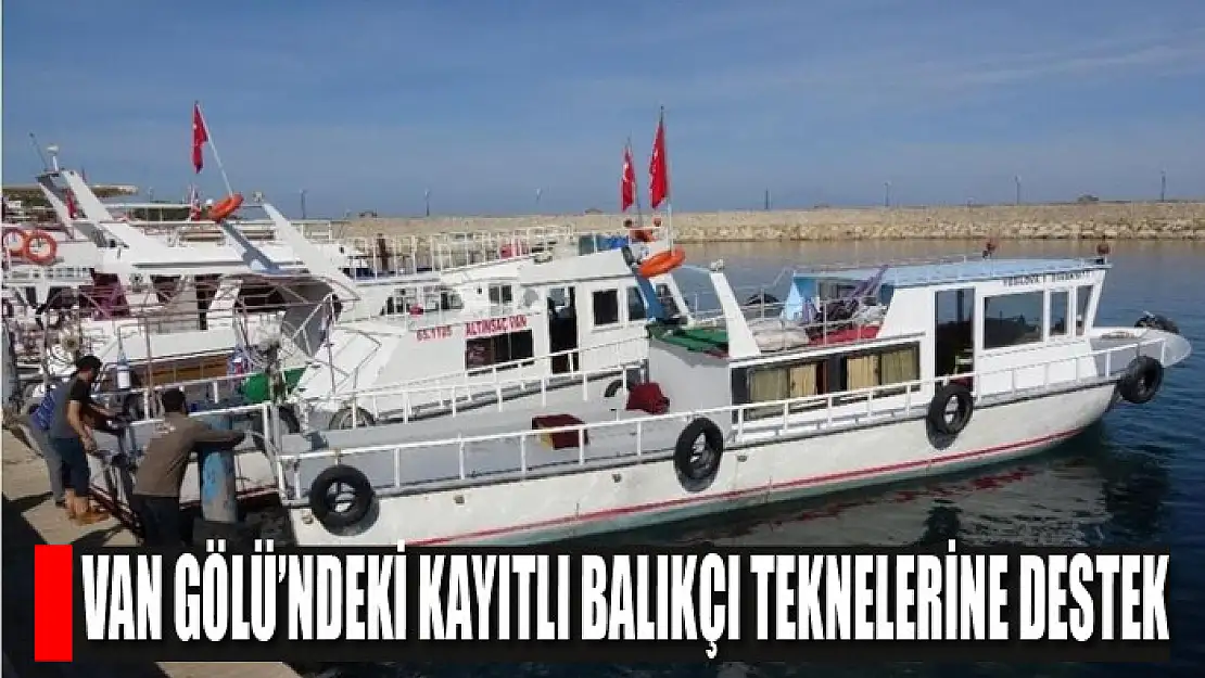 Van Gölü'ndeki kayıtlı balıkçı teknelerine destek