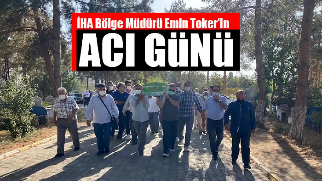 İHA Bölge Müdürü Emin Toker'in acı günü