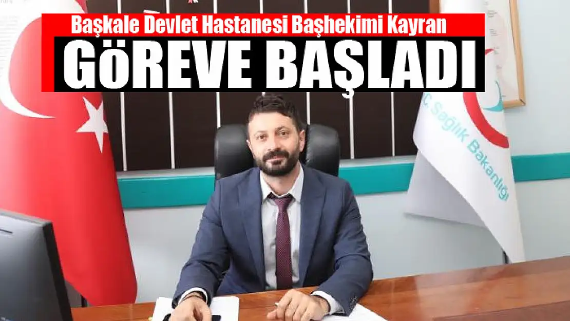 Başkale Devlet Hastanesi Başhekimi Kayran göreve başladı