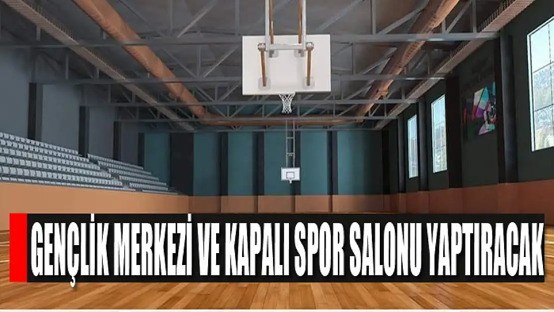 Gençlik merkezi ve kapalı spor salonu yaptıracak