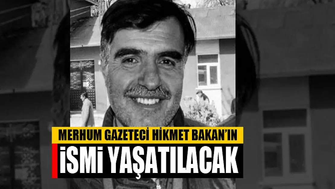 MERHUM GAZETECİ HİKMET BAKAN'IN İSMİ YAŞATILACAK