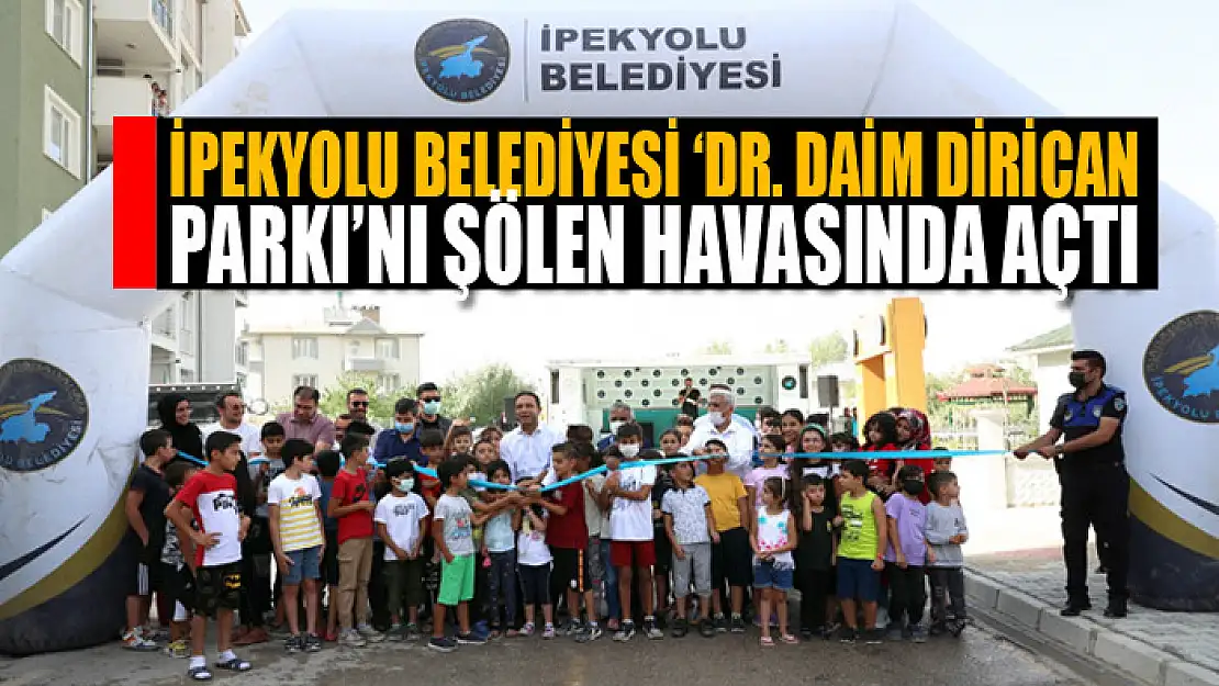 İpekyolu Belediyesi 'Dr. Daim Dirican Parkı'nı şölen havasında açtı