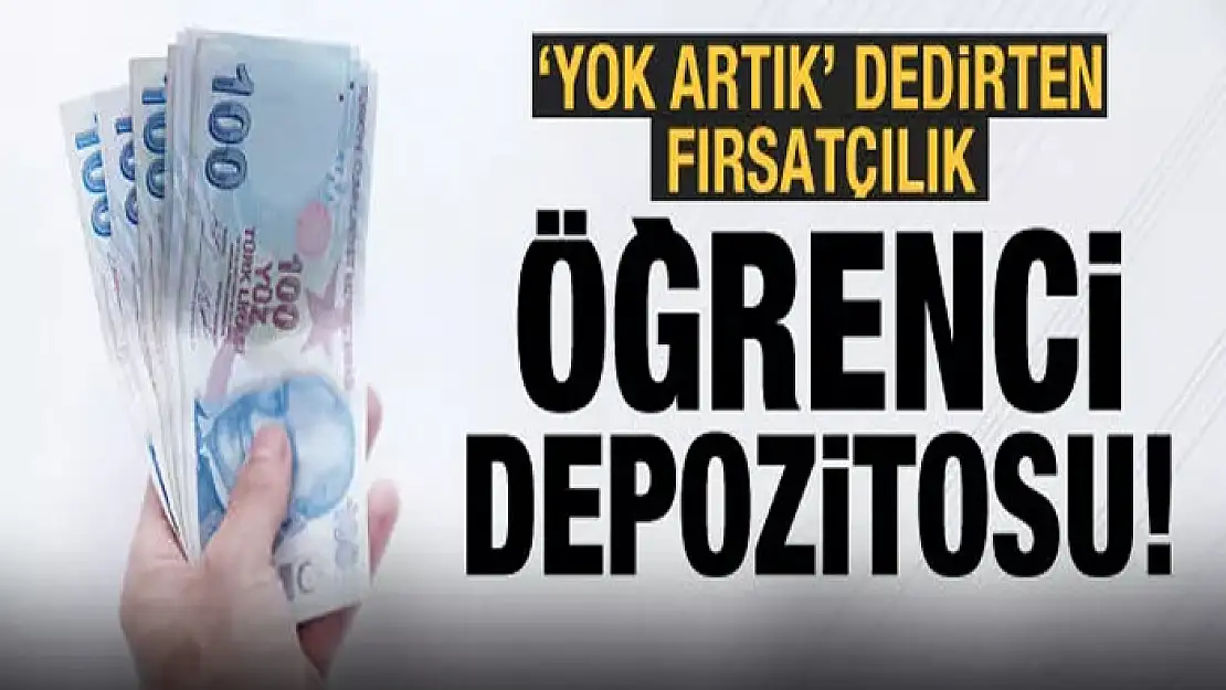 Bu nasıl fırsatçılık! Şimdi de öğrenci depozitosu