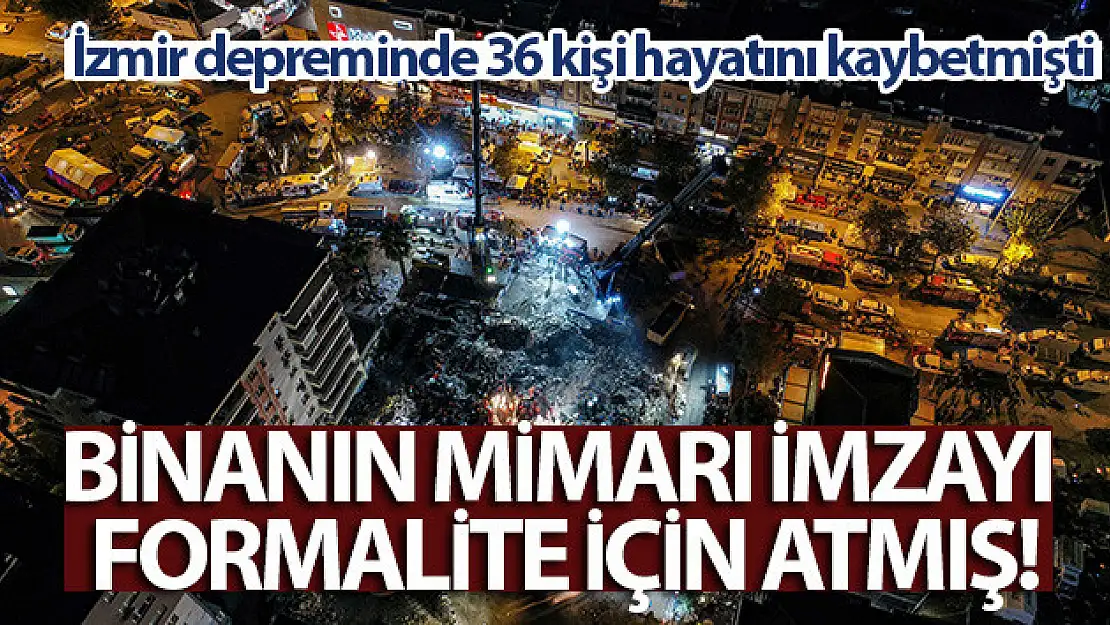 İzmir depreminde 36 kişinin öldüğü binanın mimarı imzayı formalite için atmış