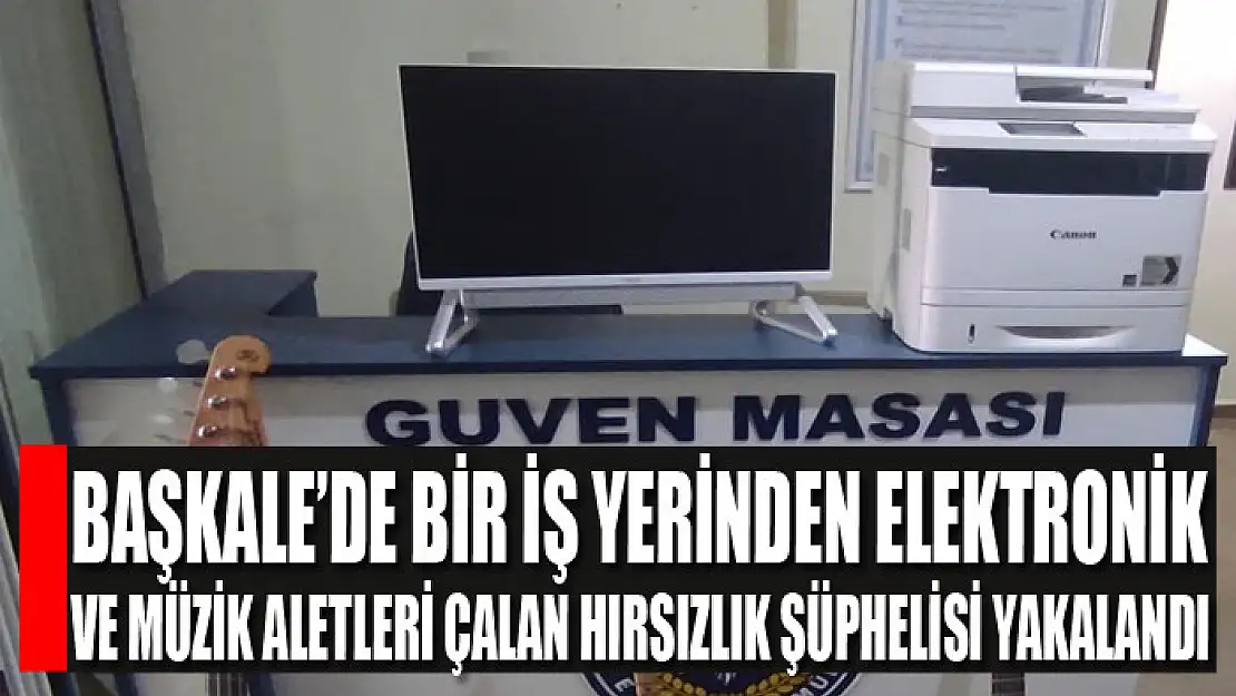 Başkale'de bir iş yerinden elektronik ve müzik aletleri çalan hırsızlık şüphelisi yakalandı