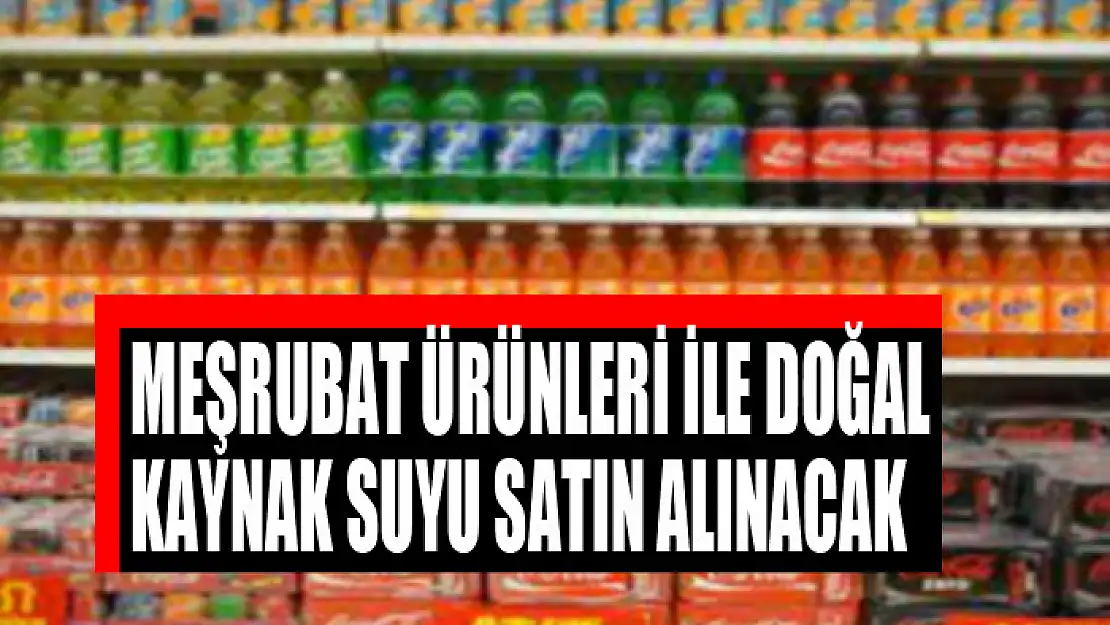 Meşrubat ürünleri ile doğal kaynak suyu satın alınacak