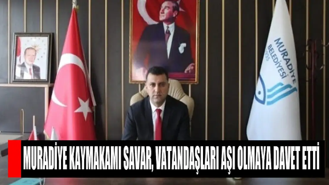 Muradiye Kaymakamı Savar, vatandaşları aşı olmaya davet etti