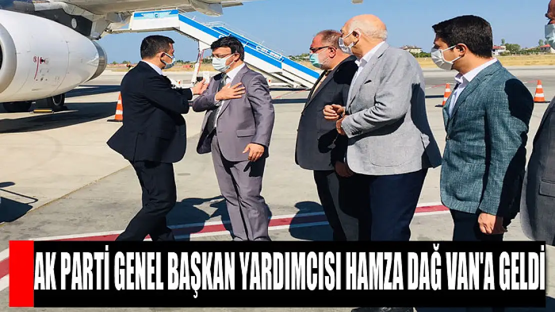 AK PARTİ GENEL BAŞKAN YARDIMCISI HAMZA DAĞ VAN'A GELDİ