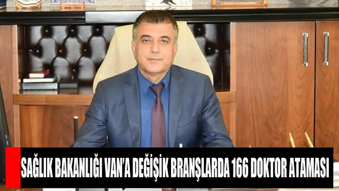 Sağlık Bakanlığı Van'a değişik branşlarda 166 doktor ataması