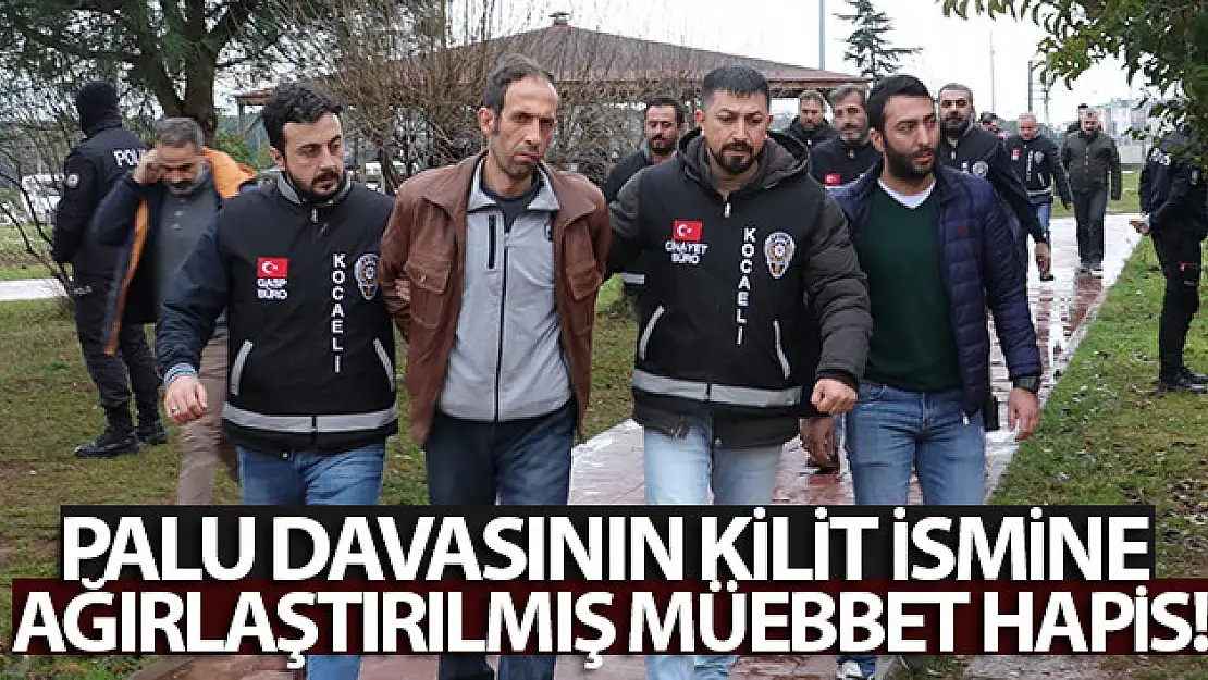 Palu davasının kilit ismine ağırlaştırılmış müebbet hapis