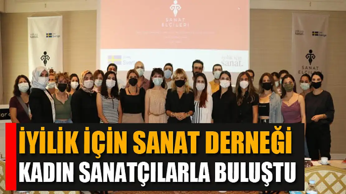 İyilik İçin Sanat Derneği kadın sanatçılarla buluştu