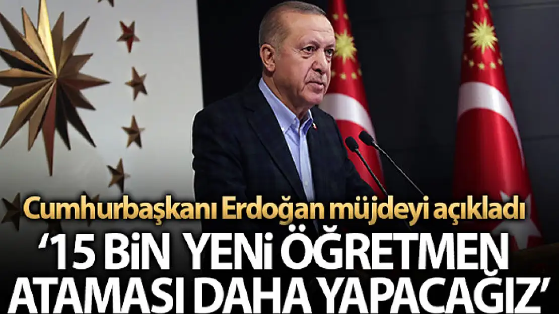 Cumhurbaşkanı Erdoğan: '15 bin yeni öğretmen ataması daha yapacağız'