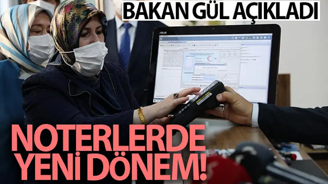 Bakan Gül açıkladı... Noterlerde yeni dönem! 2022 itibarıyla başlıyor