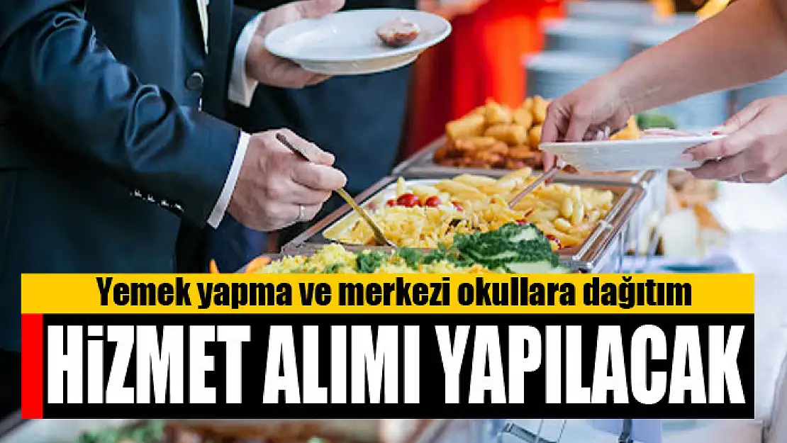 Yemek yapma ve merkezi okullara dağıtım hizmet alımı yapılacak