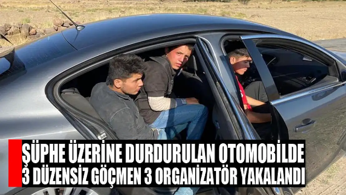 Şüphe üzerine durdurulan otomobilde 3 düzensiz göçmen 3 organizatör yakalandı