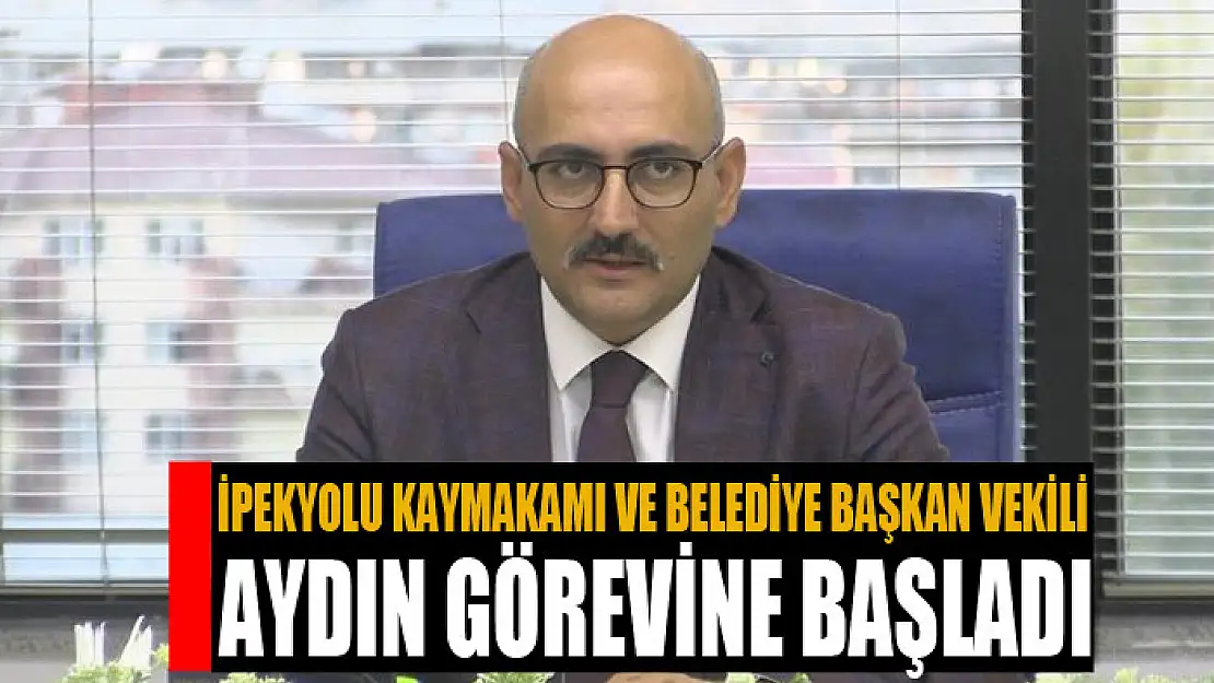 İpekyolu Kaymakamı ve Belediye Başkan Vekili Aydın görevine başladı