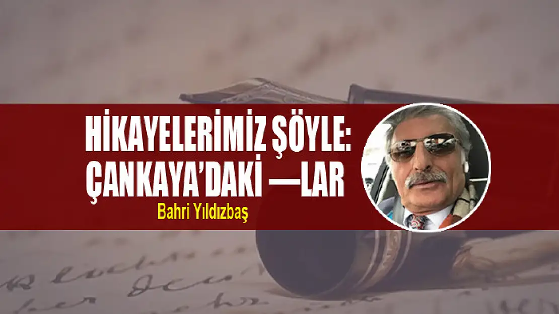 HİKAYELERİMİZ ŞÖYLE: ÇANKAYA'DAKİ —LAR