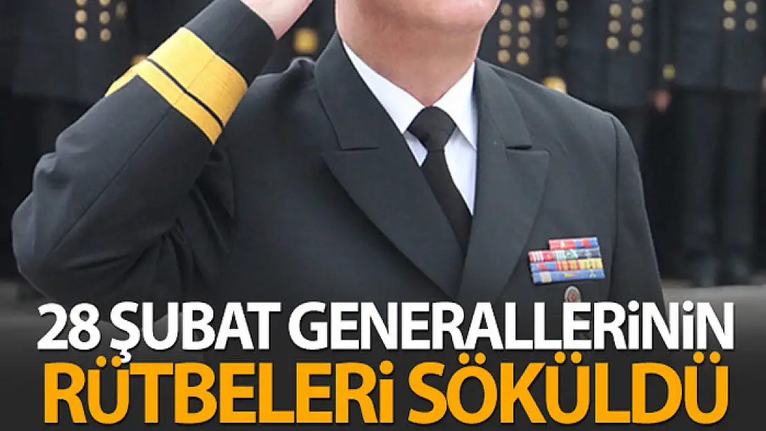 28 Şubat sanığı generallerin rütbeleri söküldü