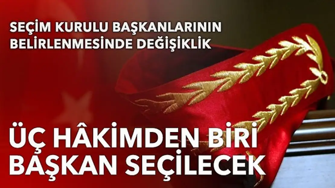 Üç hâkimden biri başkan seçilecek