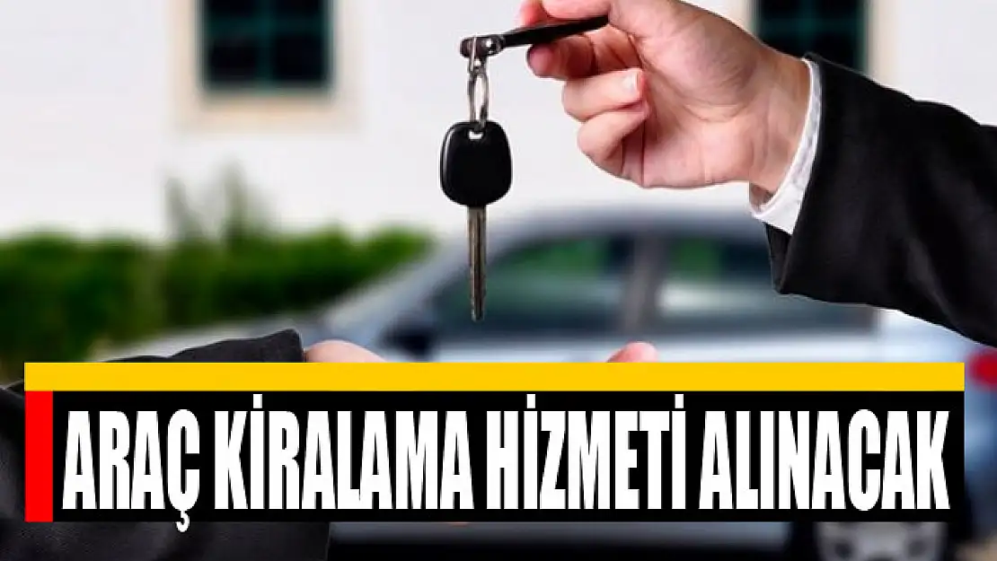 Araç kiralama hizmeti alınacak