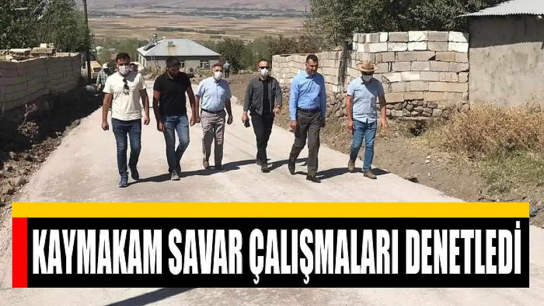 Kaymakam Savar çalışmaları denetledi