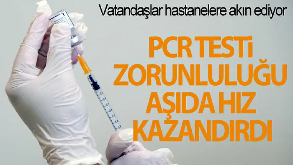 PCR testi zorunluluğu aşıda hız kazandırdı