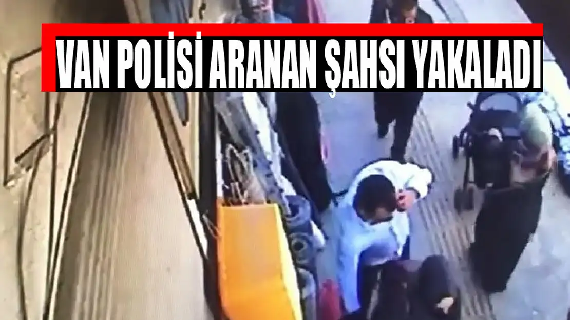 Van polisi aranan şahsı yakaladı