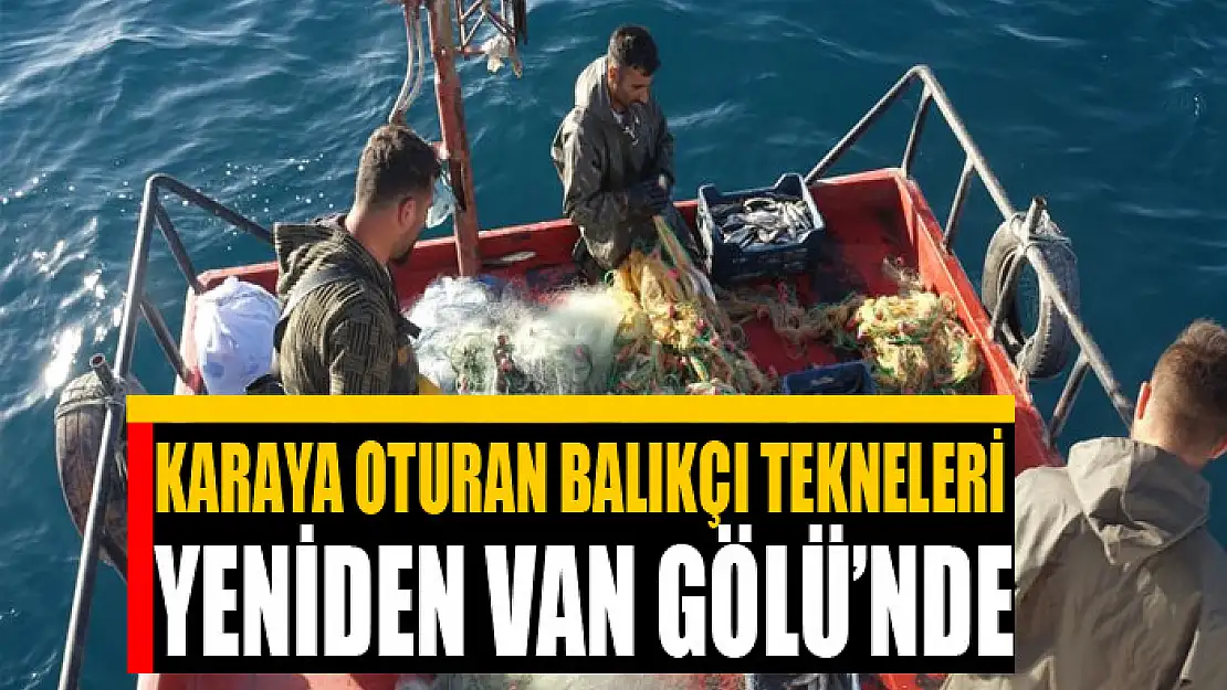 Karaya oturan balıkçı tekneleri yeniden Van Gölü'nde