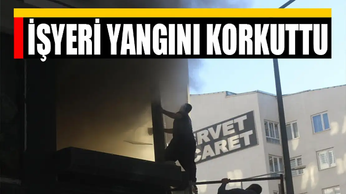 İŞYERİ YANGINI KORKUTTU