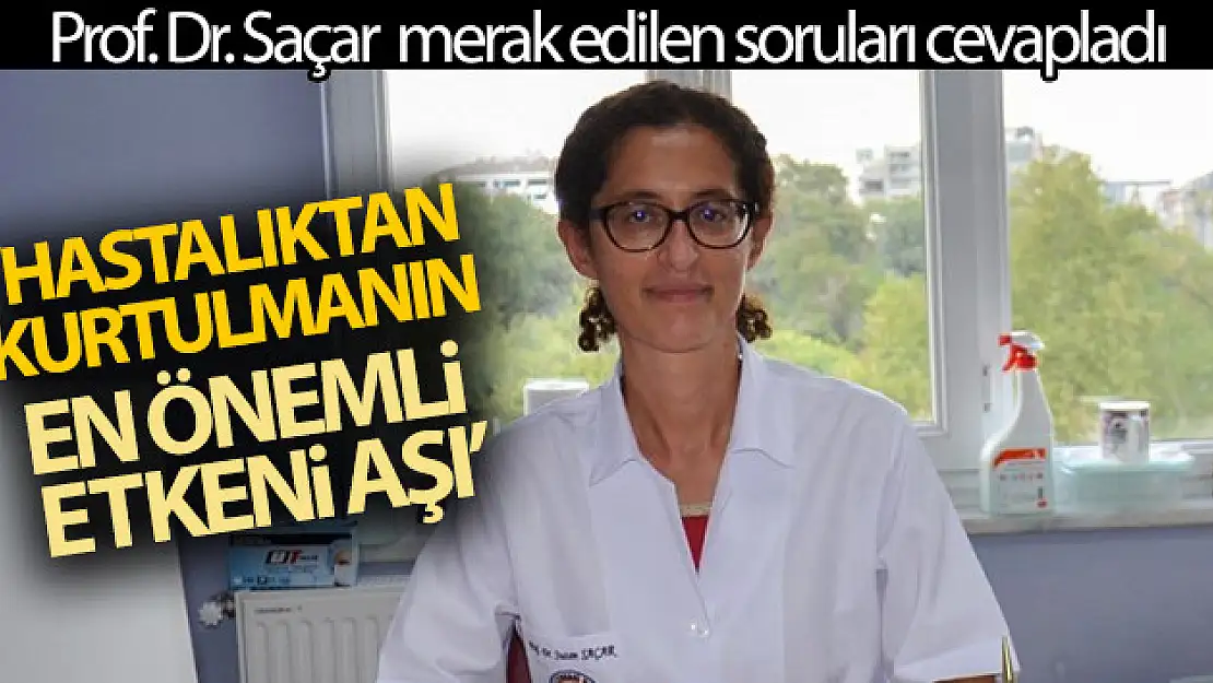 Aşı hakkında merak edilen soruları yanıtlayan Prof. Dr. Saçar'dan 'Aşı olun' çağrısı