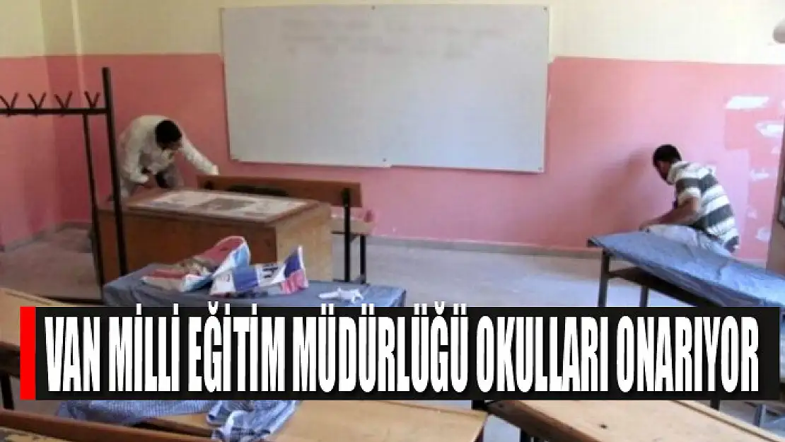 VAN MİLLİ EĞİTİM MÜDÜRLÜĞÜ OKULLARI ONARIYOR