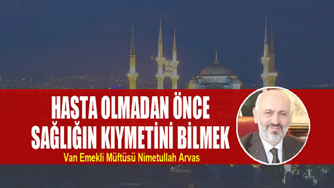 HASTA OLMADAN ÖNCE SAĞLIĞIN KIYMETİNİ BİLMEK