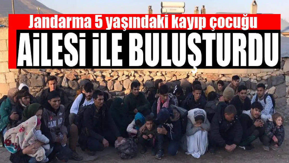 Jandarma 5 yaşındaki kayıp çocuğu ailesi ile buluşturdu