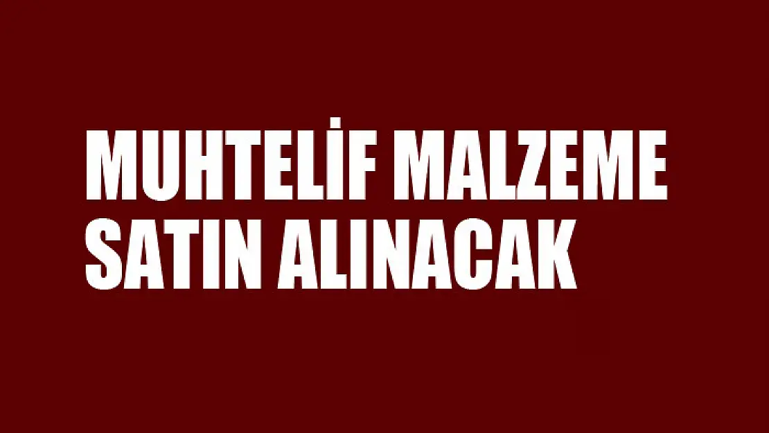 Muhtelif malzeme satın alınacak