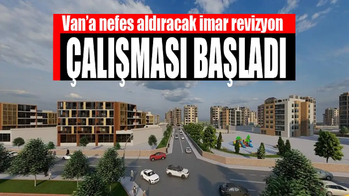 Van'a nefes aldıracak imar revizyon çalışması başladı