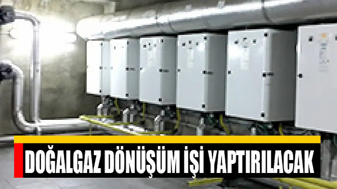 Doğalgaz dönüşüm işi yaptırılacak