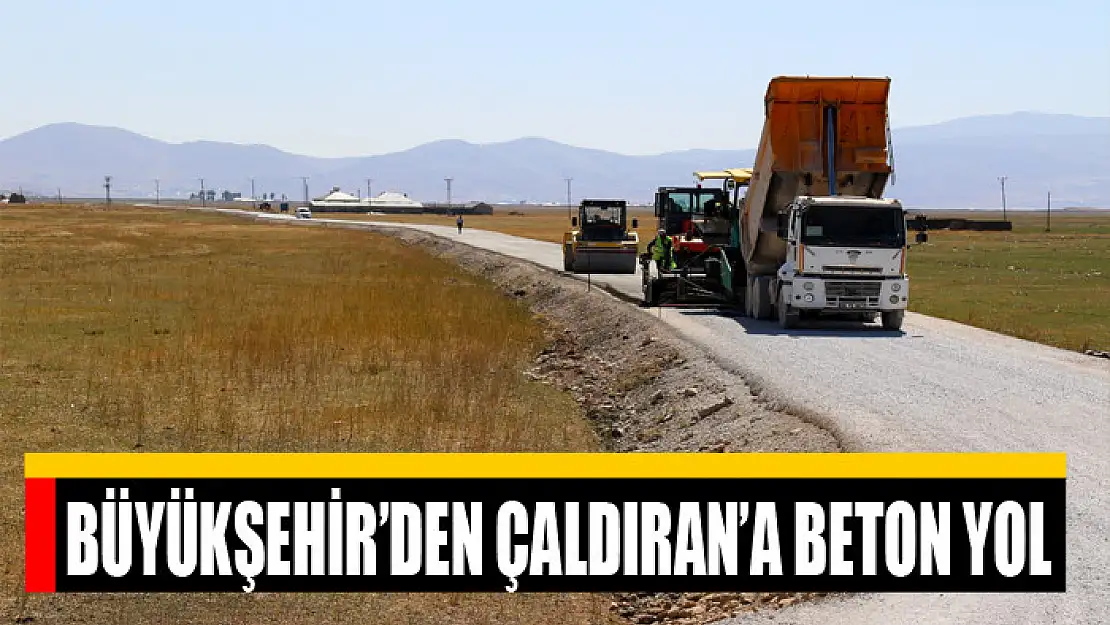 BÜYÜKŞEHİR'DEN ÇALDIRAN'A BETON YOL