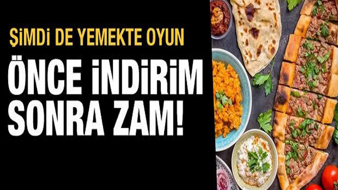 Yemekte indirim oyunu: Önce indirim, sonra zam!