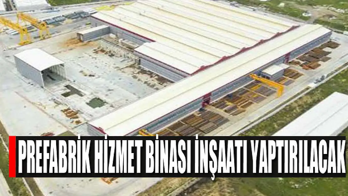 Prefabrik hizmet binası inşaatı yaptırılacak