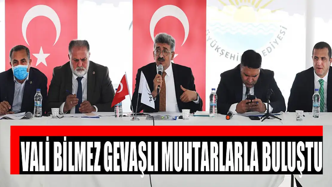 VALİ BİLMEZ GEVAŞLI MUHTARLARLA BULUŞTU