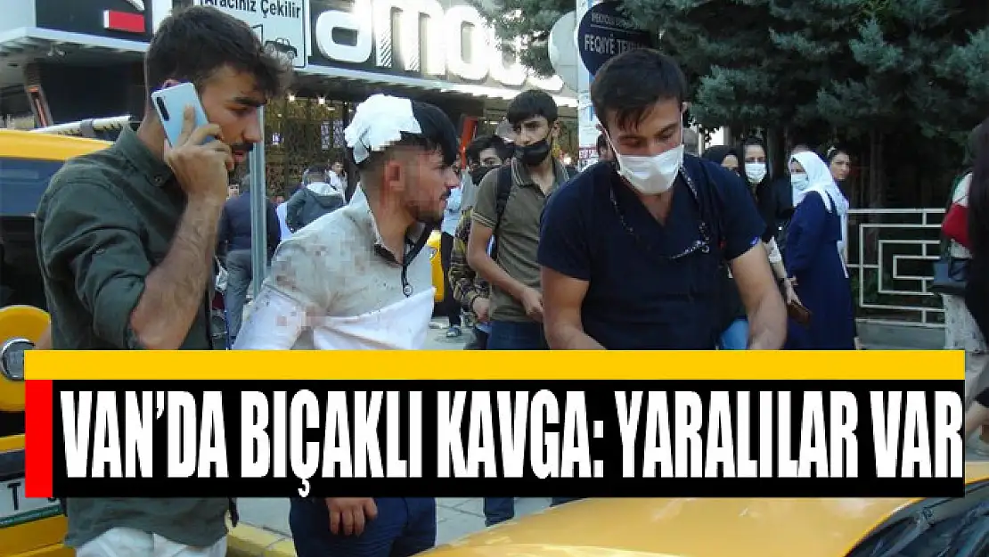 VAN'DA BIÇAKLI KAVGA: YARALILAR VAR