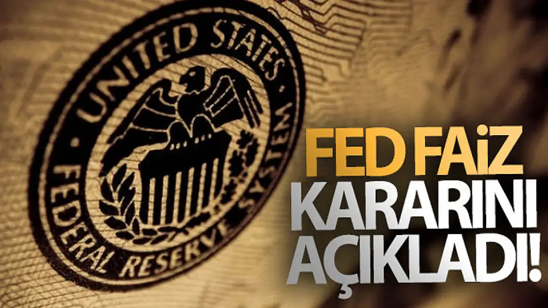 Fed faiz kararını açıkladı!