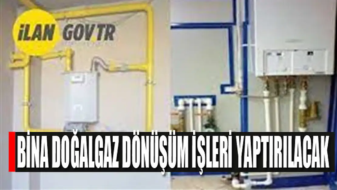 Bina doğalgaz dönüşüm işleri yaptırılacak